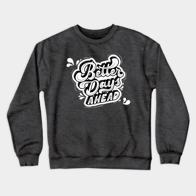 Better Days Ahead Crewneck Sweatshirt by Tip Top Tee's